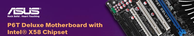 P6T Deluxe Motherboard with Intel® X58 Chipset